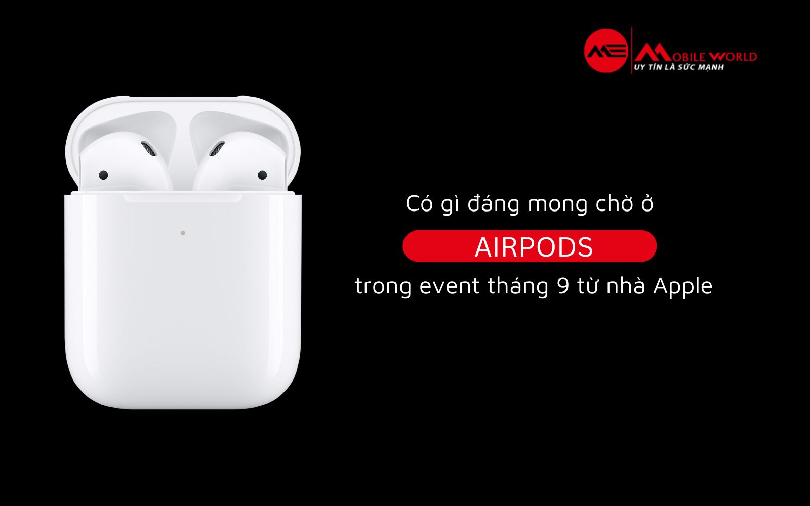 Có Gì Đáng Mong Chờ Ở AirPods Trong Event Tháng 9 Từ Nhà Apple