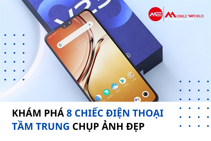 Khám phá 8 điện thoại tầm trung chụp ảnh đẹp 