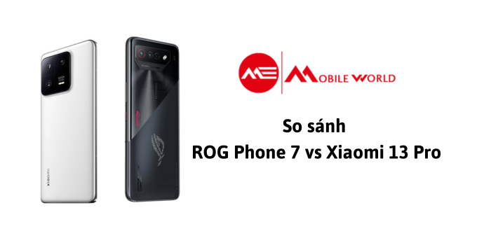 So sánh ROG Phone 7 vs Xiaomi 13 Pro: nên chọn loại nào?