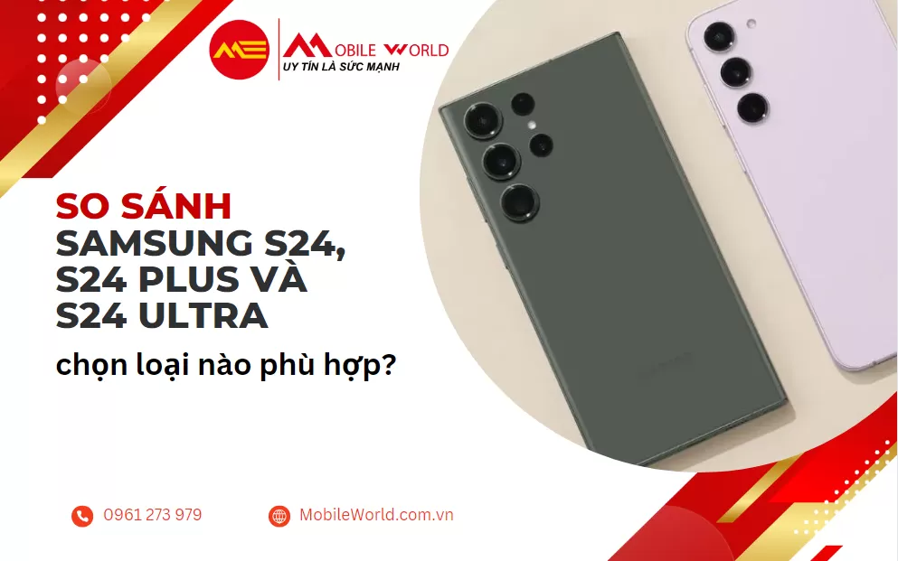 So sánh Samsung S24, S24 Plus và S24 Ultra, chọn loại nào phù hợp?