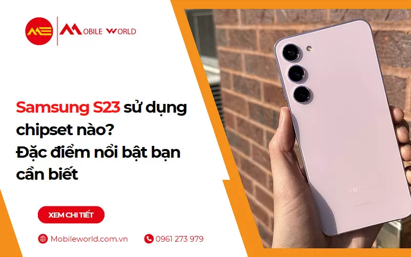 Samsung S23 sử dụng chipset nào? Đặc điểm nổi bật bạn cần biết
