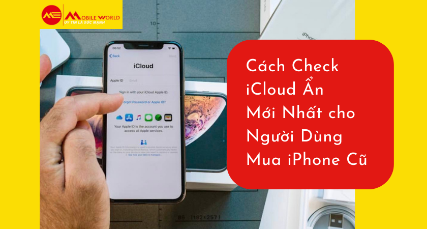 Cách Check iCloud Ẩn Mới Nhất cho Người Dùng Mua iPhone Cũ
