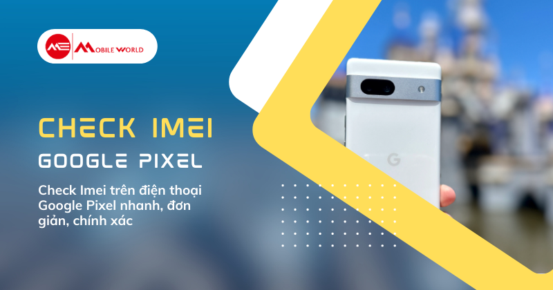 Check Imei tr&ecirc;n điện thoại Google Pixel nhanh, đơn giản, ch&iacute;nh x&aacute;c