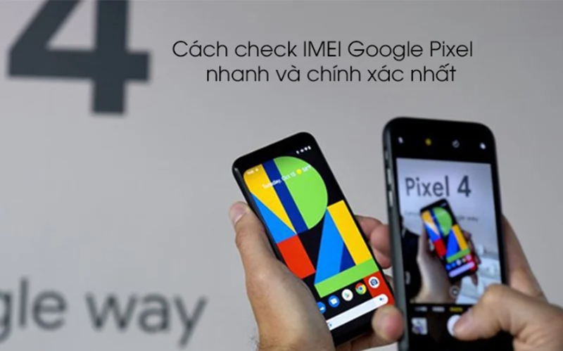 Check Imei tr&ecirc;n điện thoại Google Pixel nhanh, đơn giản, ch&iacute;nh x&aacute;c