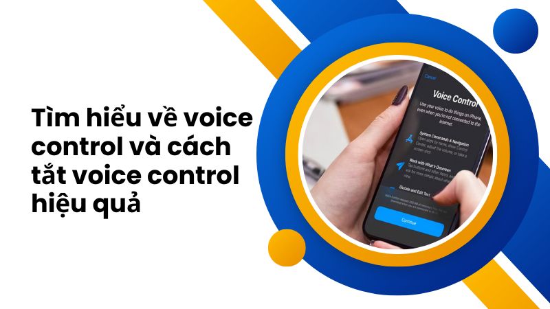 Tìm hiểu về voice control và cách tắt voice control hiệu quả