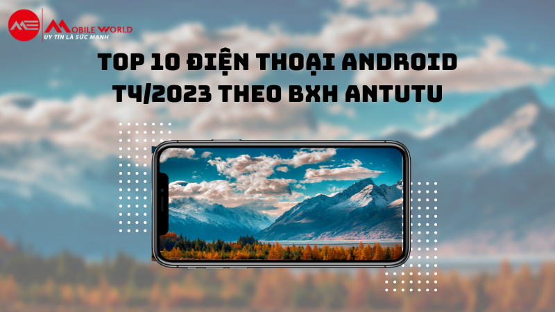 Top 10 Điện Thoại Android T6/2023 Theo BXH Antutu