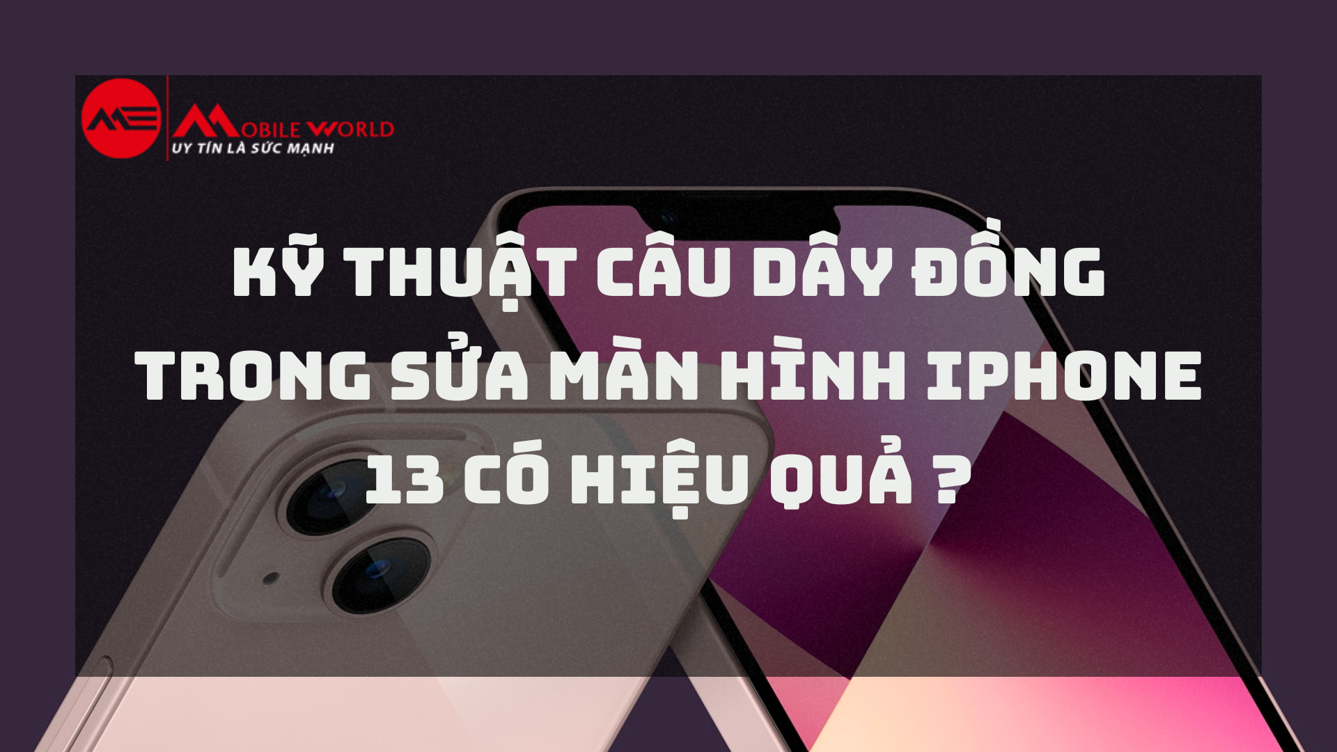 Kỹ thuật câu dây đồng trong sửa màn hình iPhone 13 có hiệu quả?