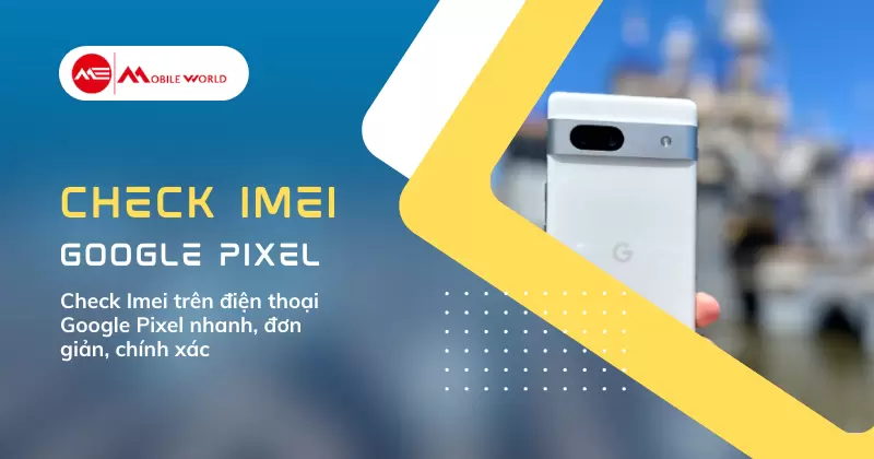 Check IMEI trên điện thoại Google Pixel nhanh đơn giản, chính xác