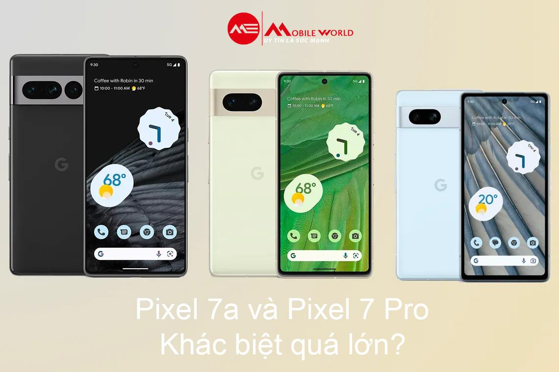 pixel-7a-va-pixel-7-pro-khac-biet-qua-lon-1