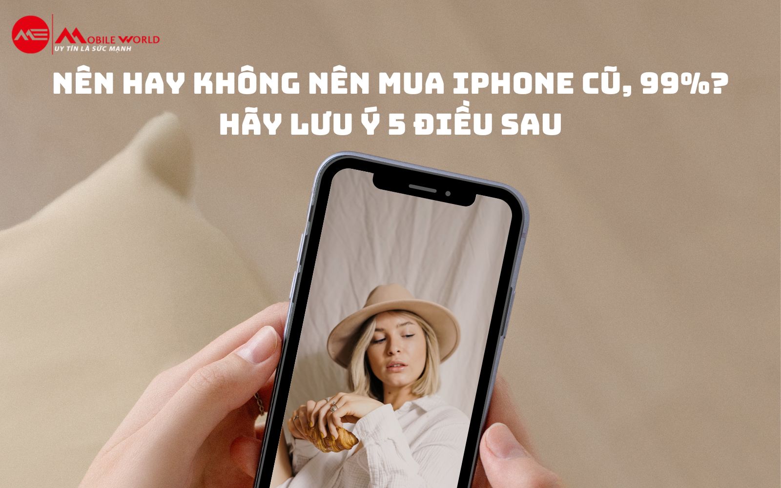 Nên hay không nên mua iPhone cũ, 99%? Hãy lưu ý 5 điều sau