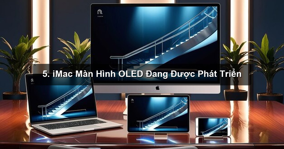 5. iMac Màn Hình OLED Đang Được Phát Triển 5. iMac Màn Hình OLED Đang Được Phát Triển
