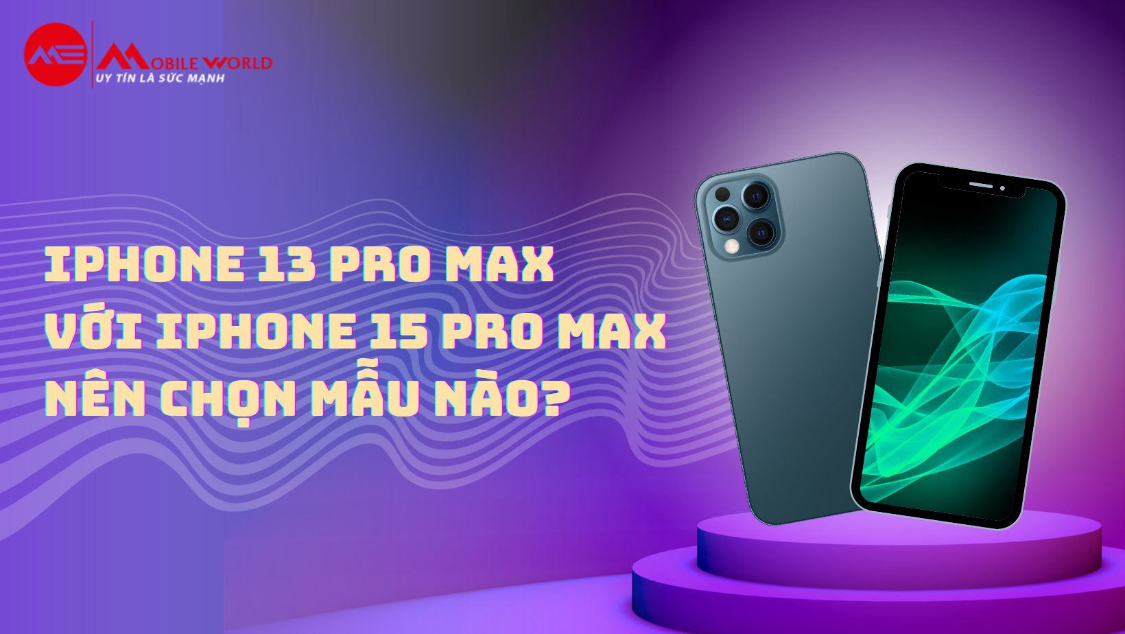 iPhone 13 Pro Max với iPhone 15 Pro Max nên chọn mẫu nào?