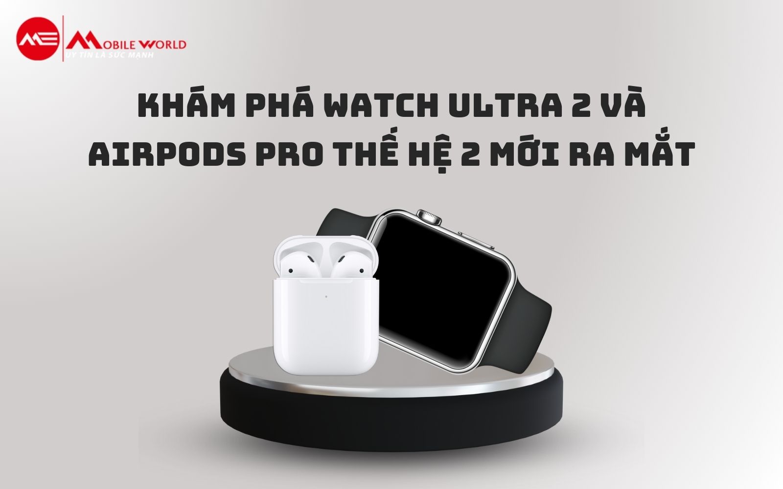 Khám phá Watch Ultra 2 và Airpods Pro thế hệ 2 mới ra mắt